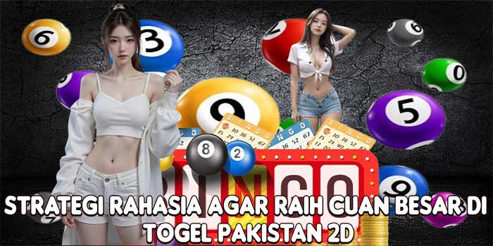 Strategi Rahasia Agar Raih Cuan Besar Di Togel Pakistan 2D