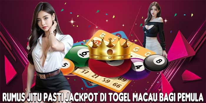 Rumus Jitu Pasti Jackpot Di Togel Macau Bagi Pemula
