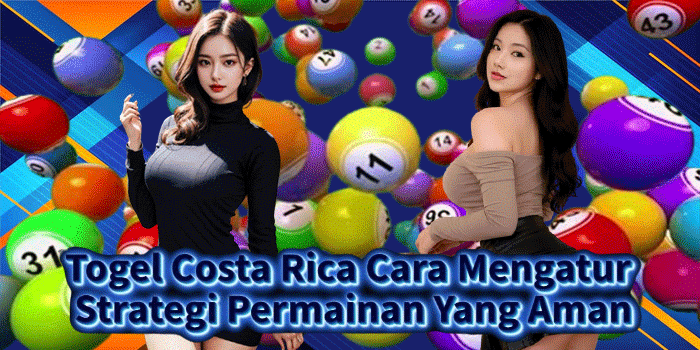 Togel Costa Rica Cara Mengatur Strategi Permainan Yang Aman