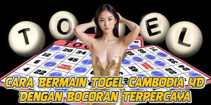 Cara Bermain Togel Cambodia 4D Dengan Bocoran Terpercaya
