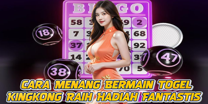 Cara Menang Bermain Togel Kingkong Raih Hadiah Fantastis 