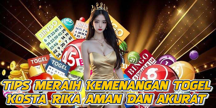 Tips Meraih Kemenangan Togel Kosta Rika Aman Dan Akurat