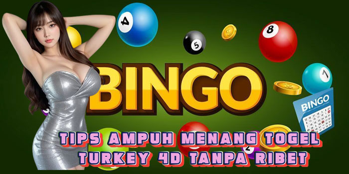 Tips Ampuh Menang Togel Turkey 4D Tanpa Ribet